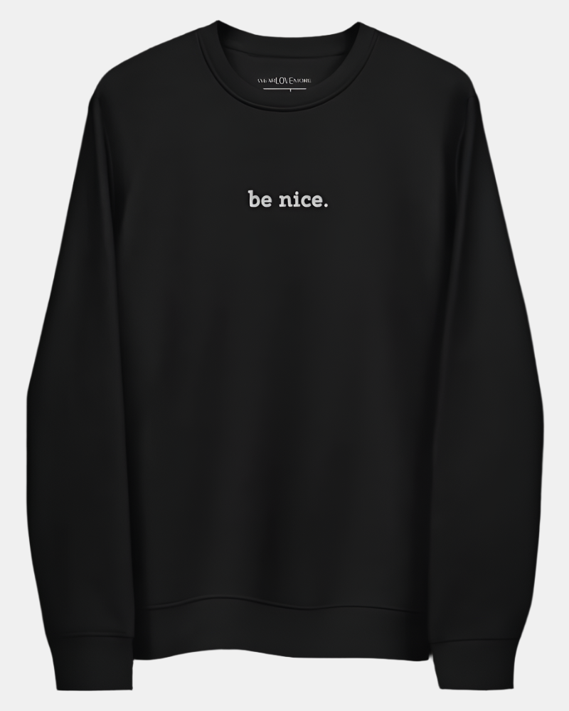 Be Nice Embroidered Eco Fleece Sweatshirt - RUN THE STREETS COLLABORATIVE
